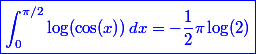 \begin{split}\textcolor{blue}{\boxed{\int\nolimits_0^{\pi/2} \log(\cos(x))\,dx = -\frac{1}{2}\pi\log(2)}}\end{split}